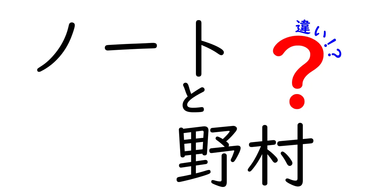 ノートと野村の違いとは？それぞれの特徴を徹底解説！