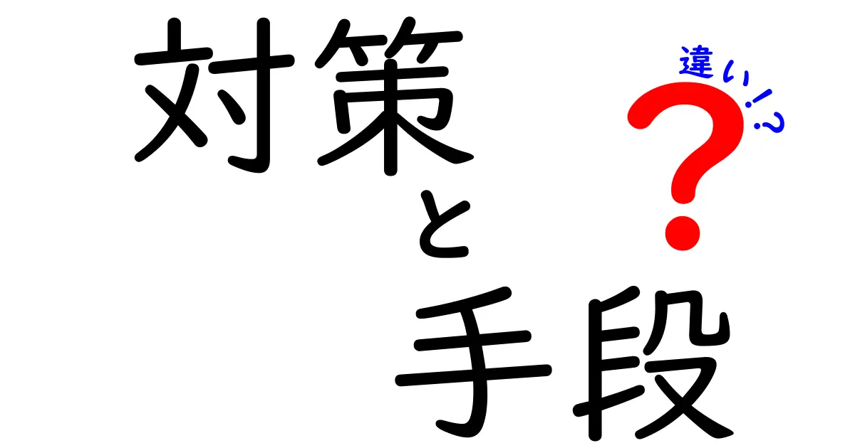 対策と手段の違い、分かりやすく解説します！