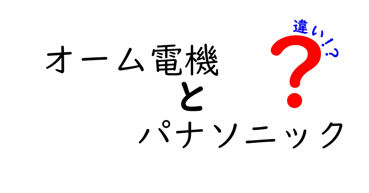 オーム電機とパナソニックの違いを徹底解説！魅力と特徴を比較しよう