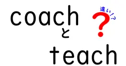 coachとteachの違いは？