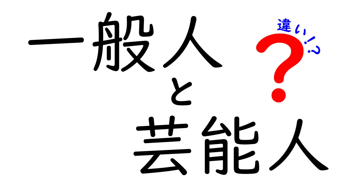 一般人と芸能人の違いとは？知っておきたい特徴と生活スタイル