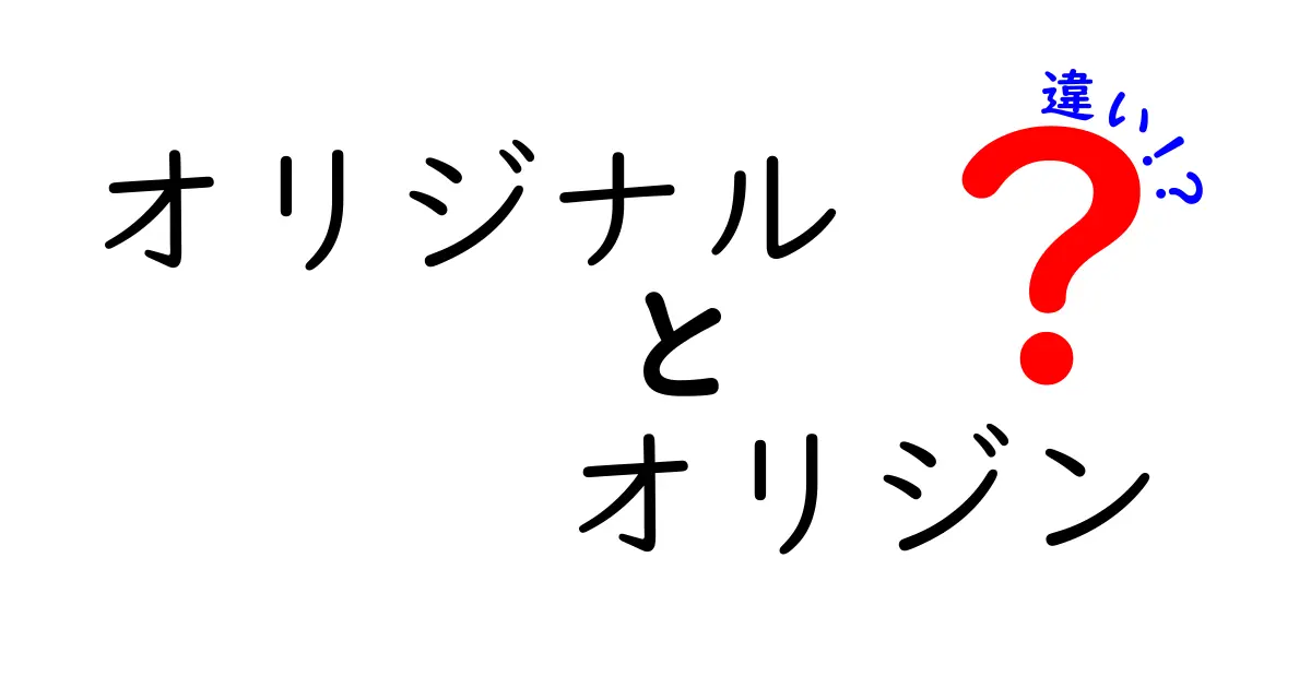 オリジナルとオリジンの違いを徹底解説！あなたはどちらを選ぶ？