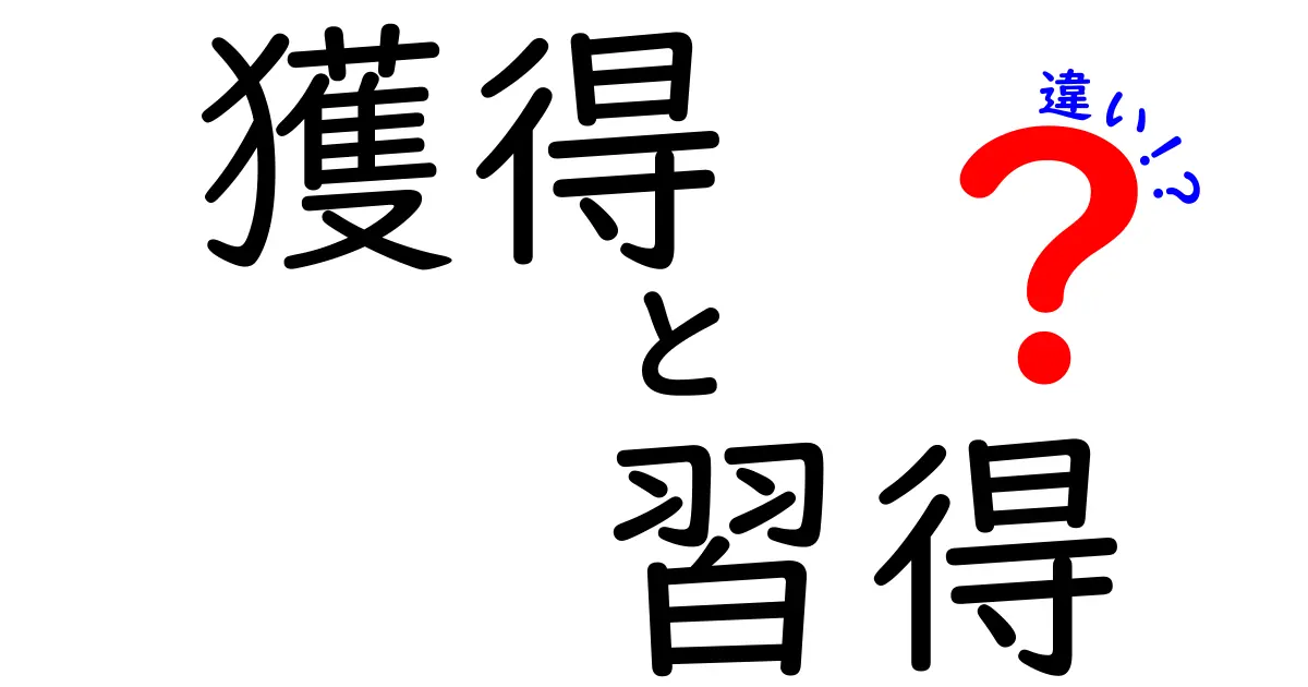 獲得と習得の違いとは？それぞれの意味と使い方を徹底解説！