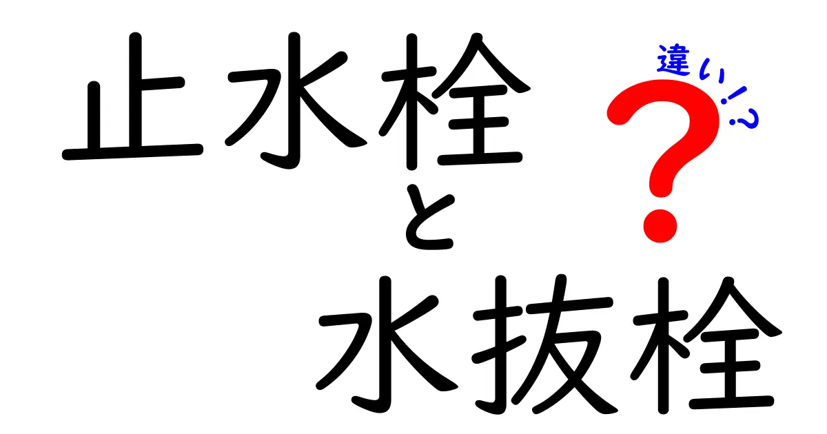 止水栓と水抜栓の違いを徹底解説！あなたの家の水回りを知ろう