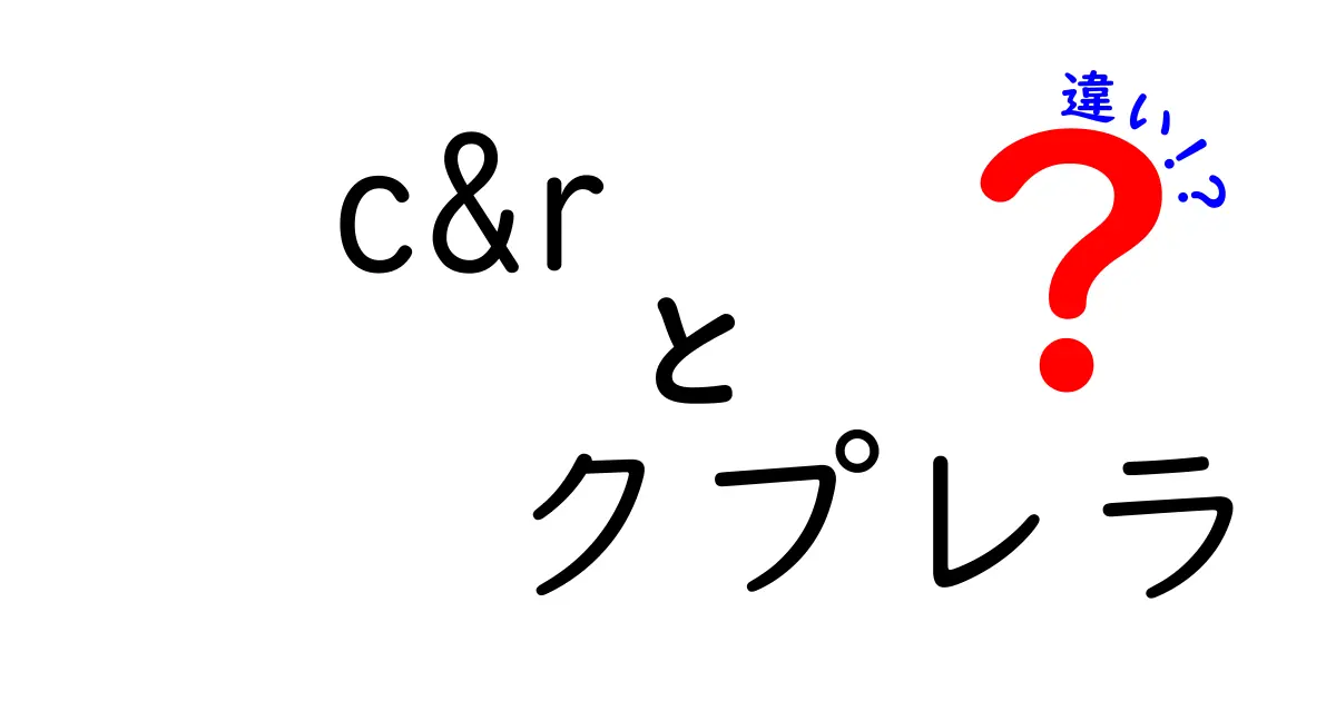 C&Rとクプレラの違いとは？知っておきたいポイントを徹底解説！