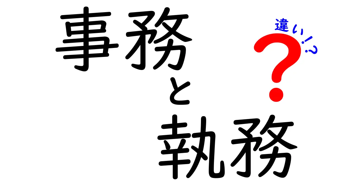 事務と執務の違いをわかりやすく解説！これであなたも専門用語マスター