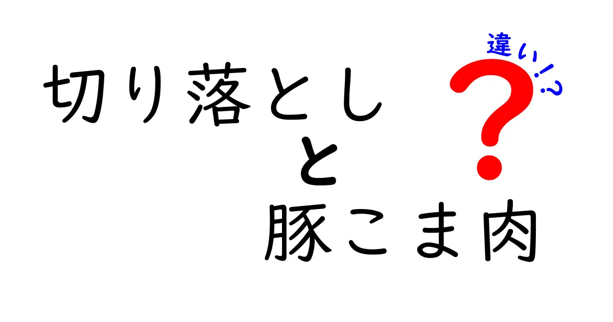 切り落としと豚こま肉の違いとは？その特徴と使い方を徹底解説！