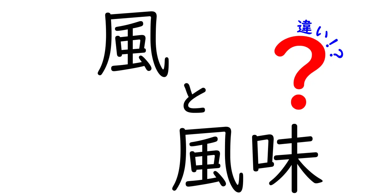 風と風味の違いを徹底解説！風は感じるもの、風味は味覚の表現