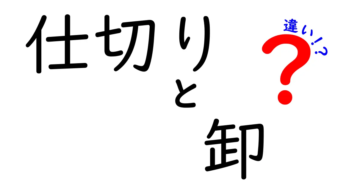 仕切りと卸の違いを徹底解説！それぞれの役割とビジネスへの影響とは？