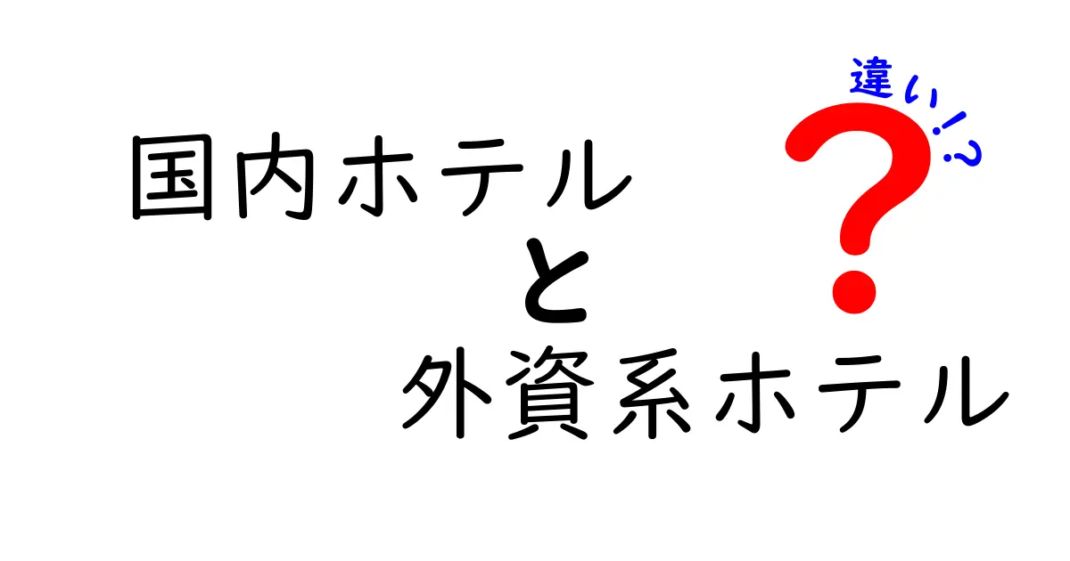 国内ホテルと外資系ホテルの違いを徹底解説！あなたに合った宿泊先はどっち？