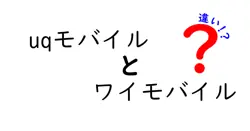 uqモバイルとワイモバイルの違いは？