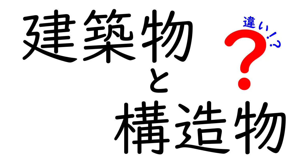 建築物と構造物の違いをわかりやすく解説！