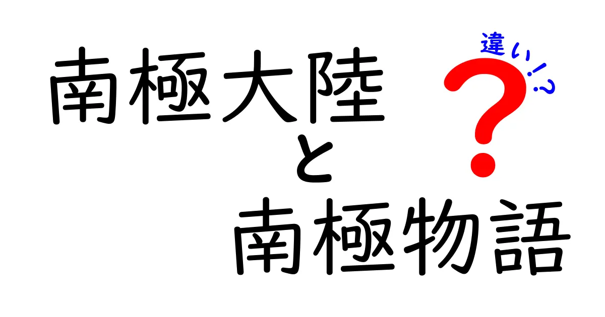 南極大陸と南極物語の違いとは？それぞれの魅力を徹底解説！