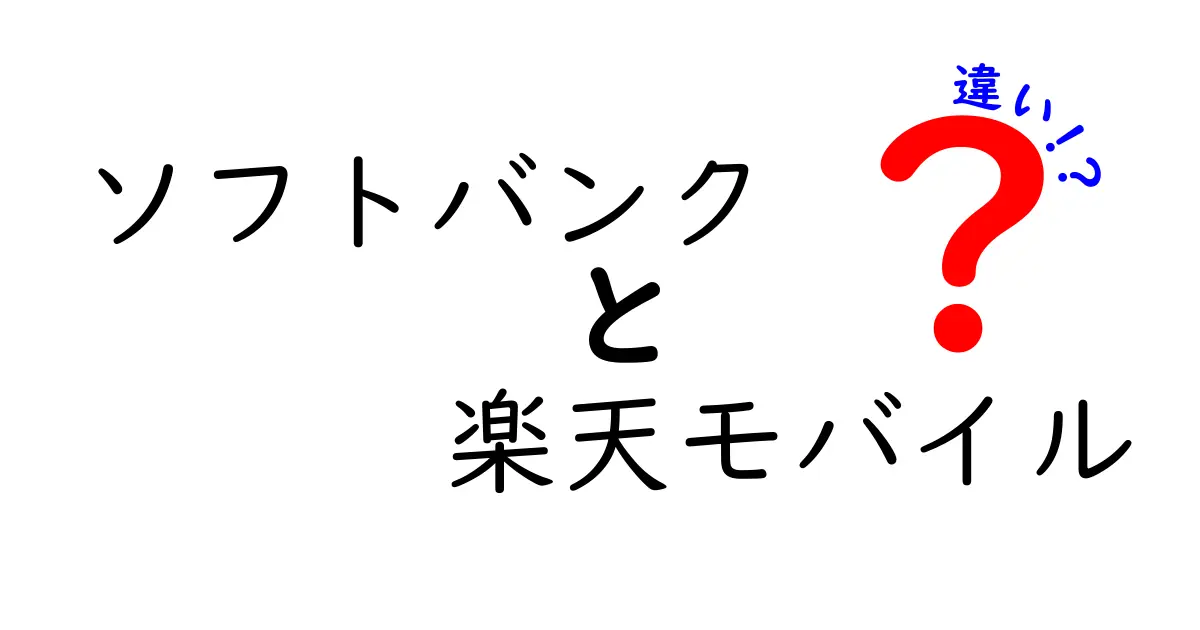 ソフトバンクと楽天モバイルの違いを徹底解説！どちらがあなたに合う？