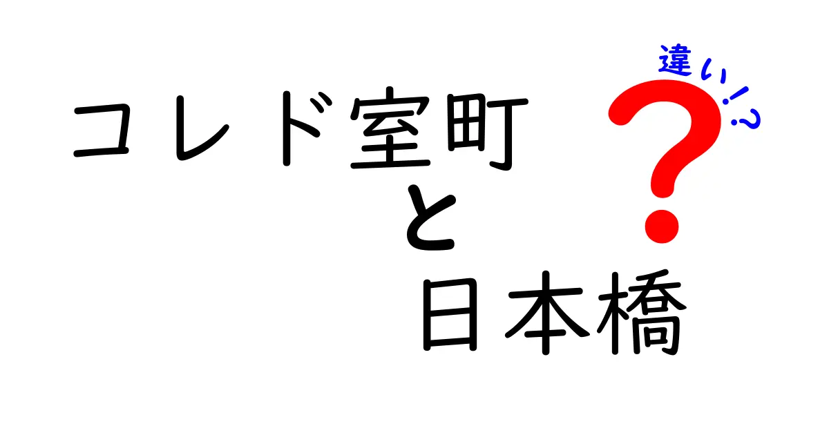 コレド室町と日本橋の違いを徹底解説！どちらを訪れるべきか？