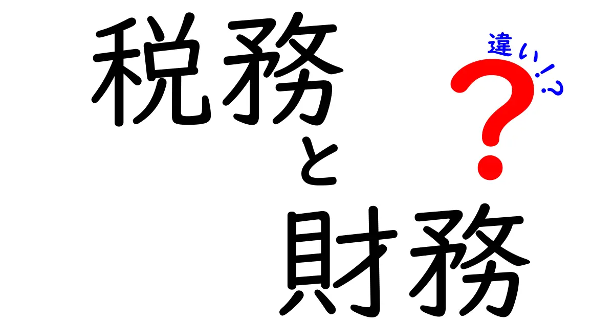 税務と財務の違いをわかりやすく解説！あなたの生活にどう影響する？