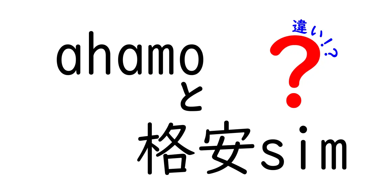 ahamoと他の格安SIMの違いを徹底解説！あなたに最適な選択はどれ？