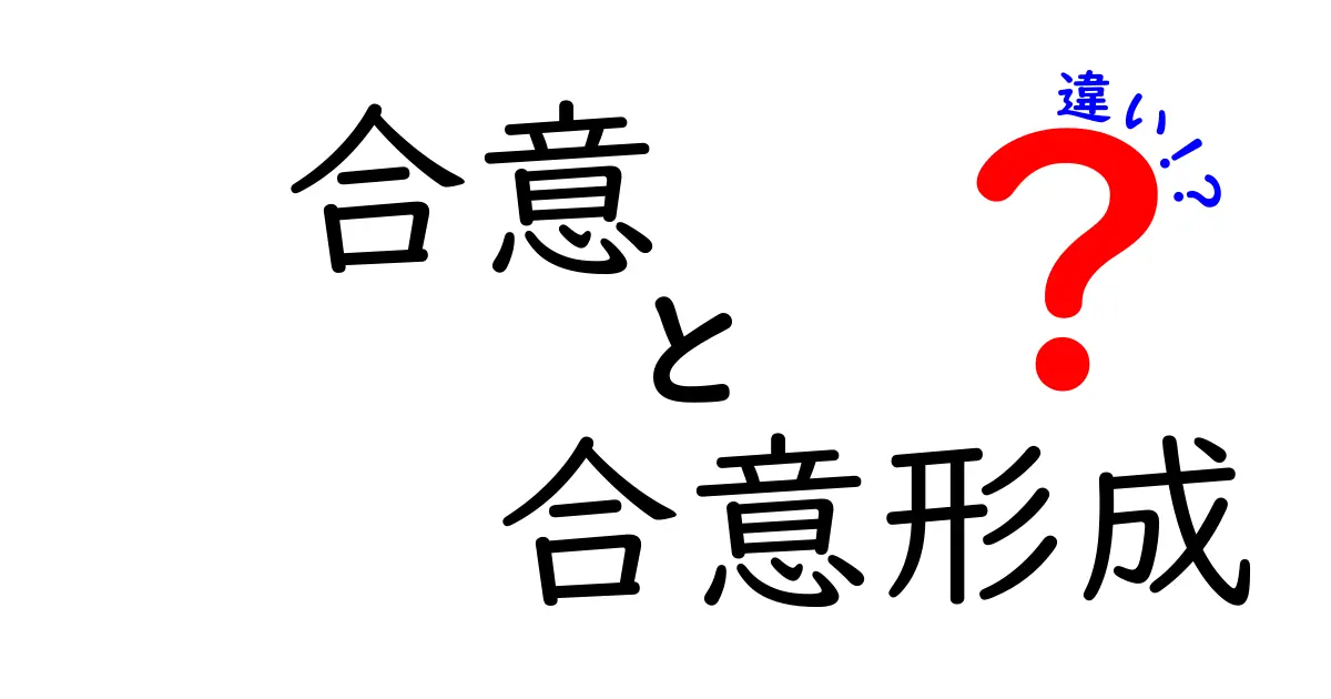 合意と合意形成の違いを徹底解説!わかりやすく比較してみた