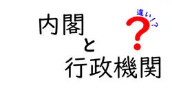 内閣と行政機関の違いは？