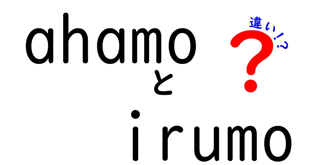 ahamoとirumoの違いを徹底解説！あなたに合ったスマホプランはどれ？