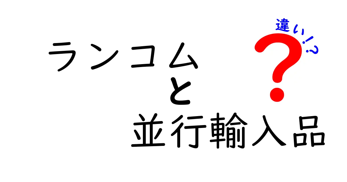 ランコムの並行輸入品と正規品の違いとは？本当にあなたに必要な商品の見つけ方