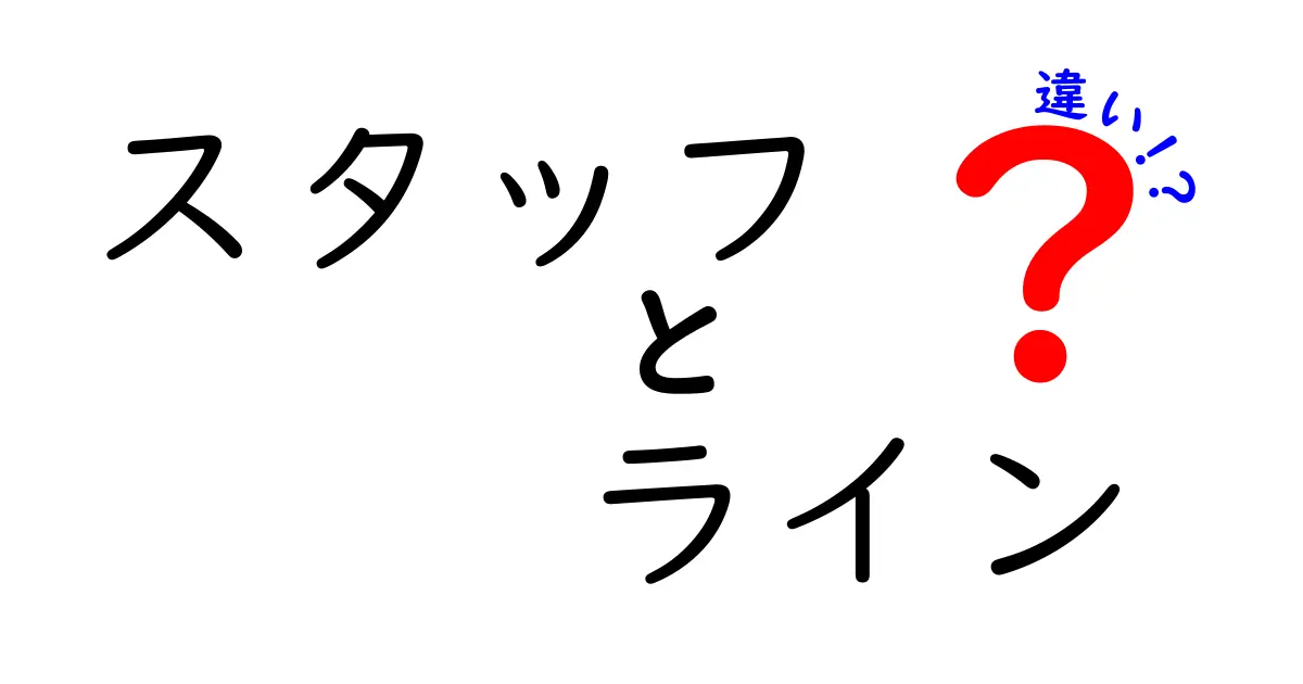 スタッフとラインの違いをわかりやすく解説！あなたの仕事スタイルに役立つ情報