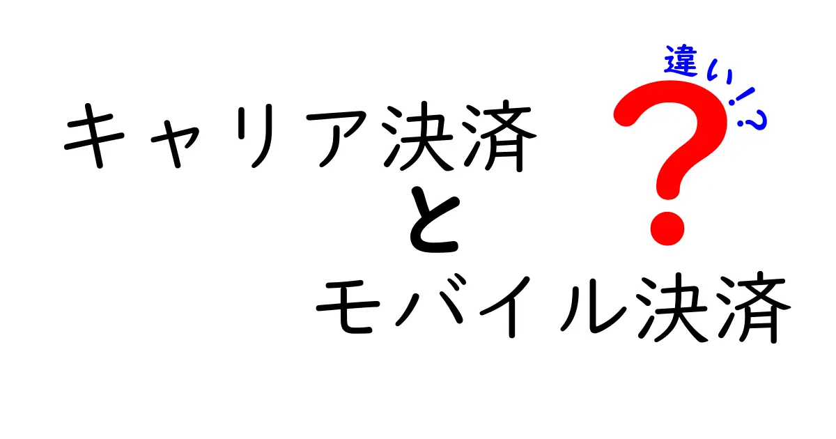 キャリア決済とモバイル決済の違いをわかりやすく解説！