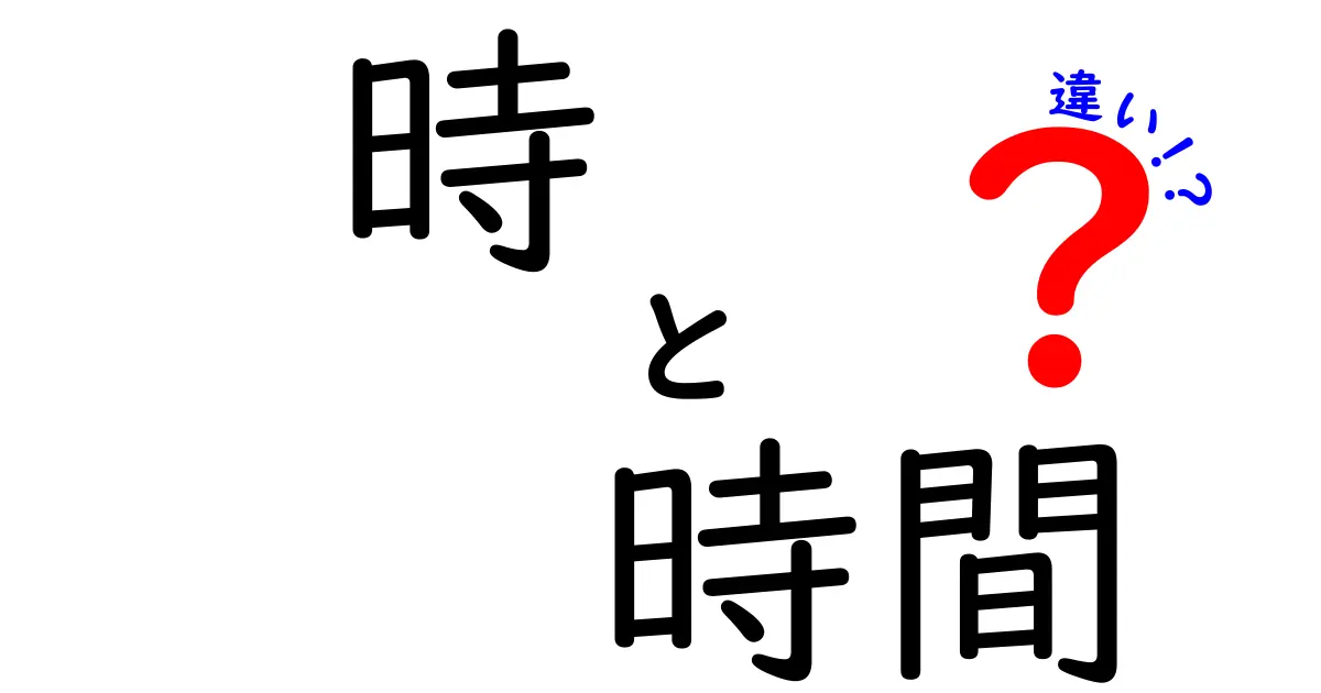 「時」と「時間」の違いをわかりやすく解説！