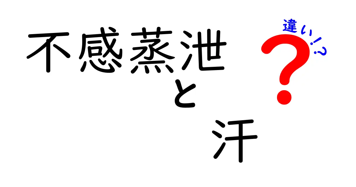 不感蒸泄と汗の違いを徹底解説！どちらも体温調節に関わる重要な要素とは？