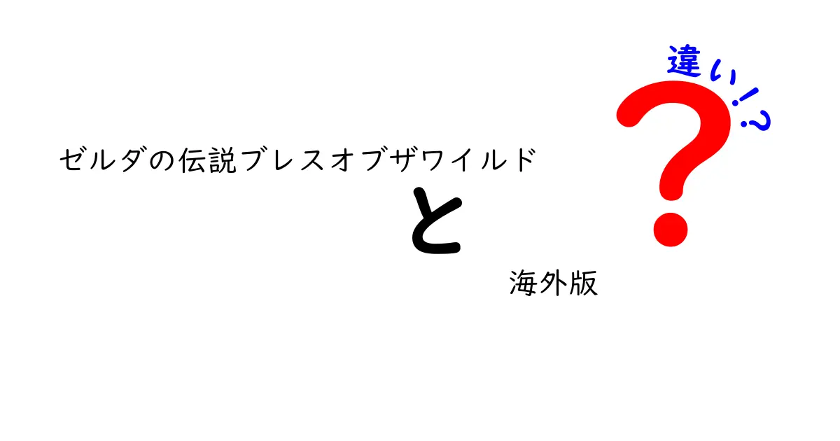 ゼルダの伝説ブレスオブザワイルド 海外版の違いとは？日本版との比較でわかる、新たな発見