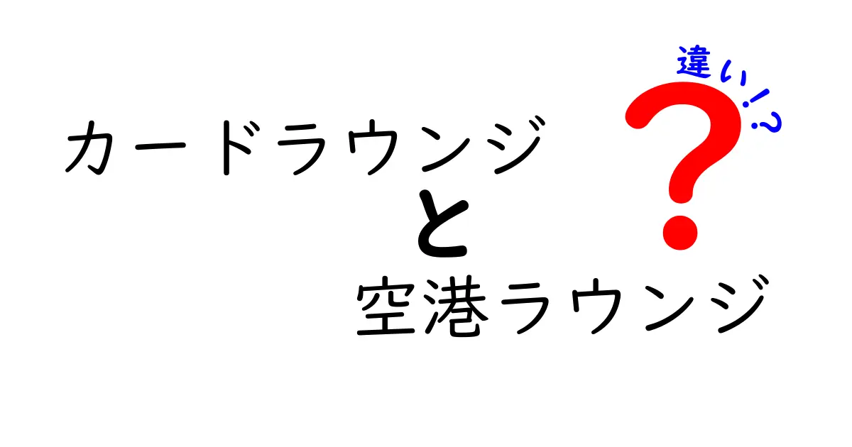 カードラウンジと空港ラウンジの違いを徹底解説！どちらを選ぶべき？