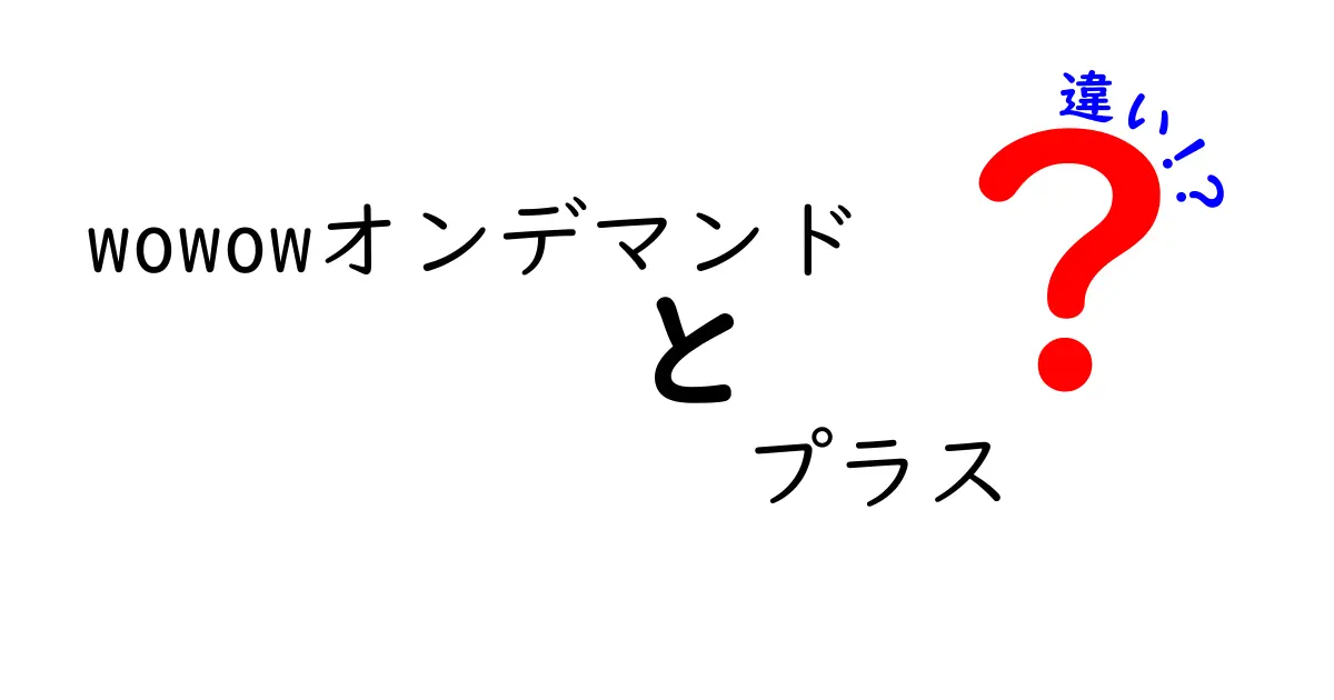 WOWOWオンデマンドとWOWOWオンデマンドプラスの違いを徹底解説！