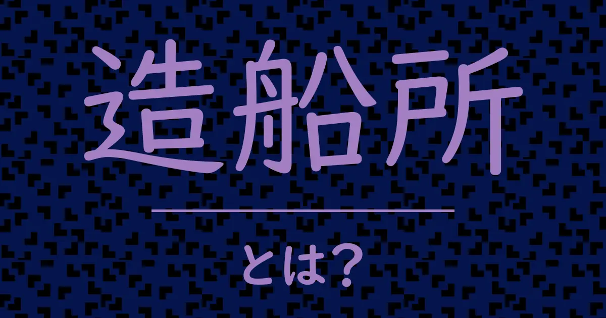 造船所とは?毒舌で解説!