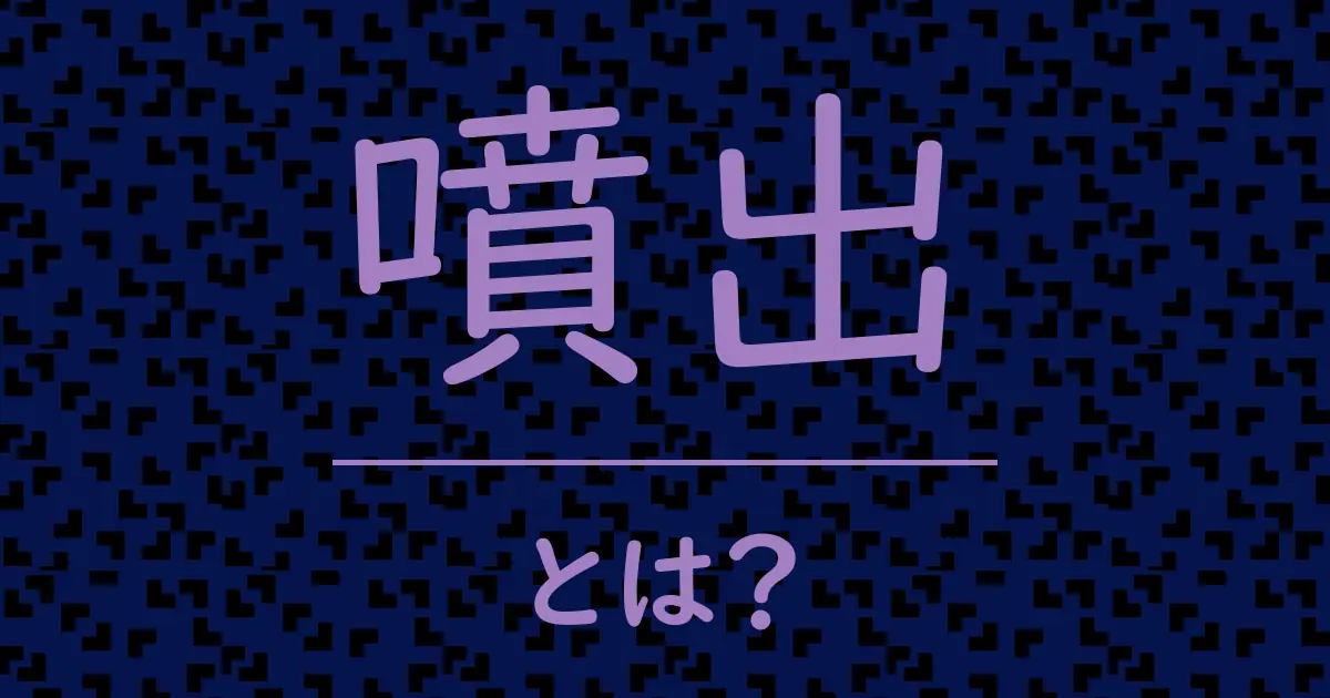 噴出とは?毒舌で解説!