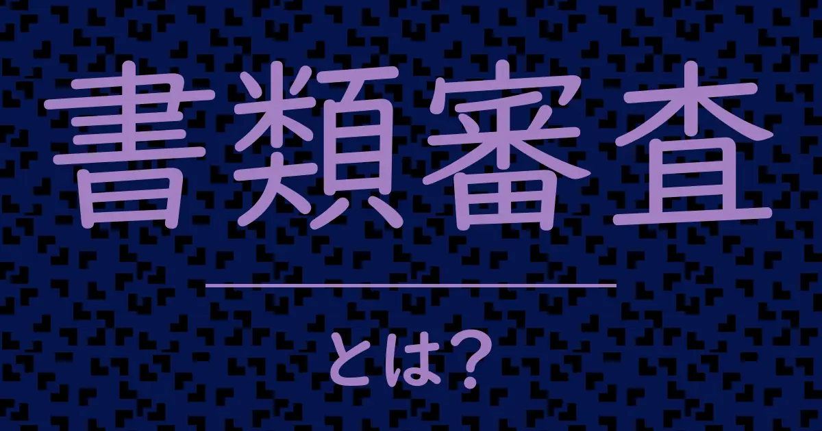 書類審査とは?毒舌で解説!