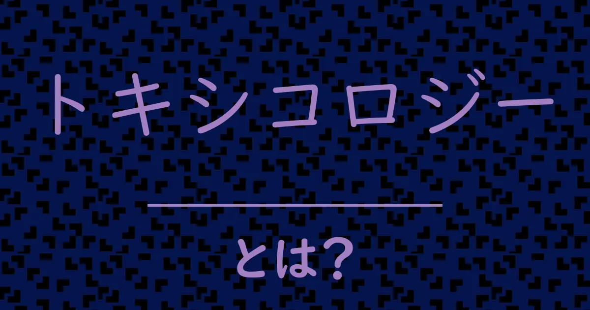 トキシコロジーとは?毒舌で解説!