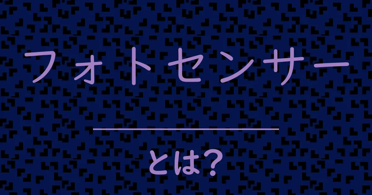 フォトセンサーとは?毒舌で解説!