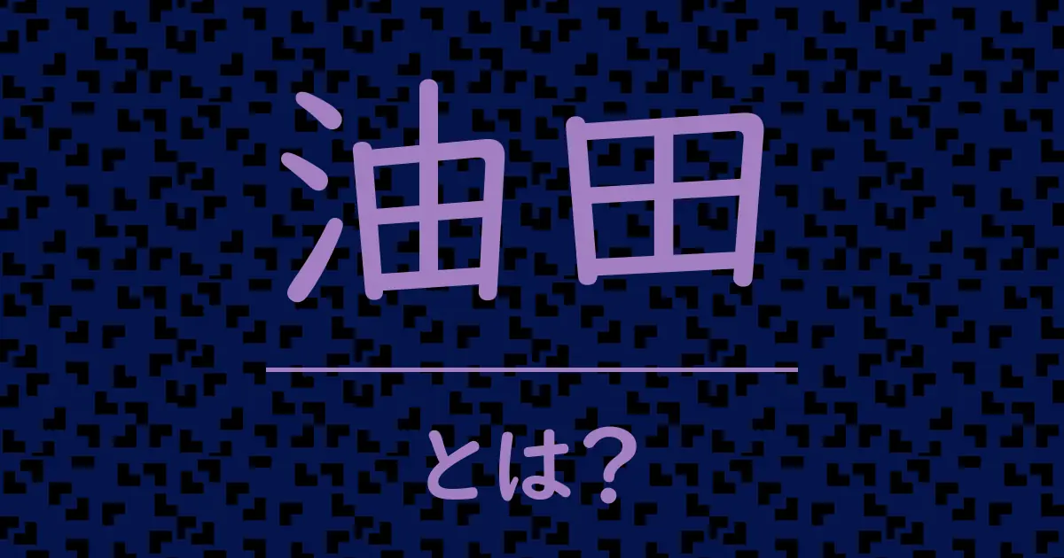 油田とは?毒舌で解説!
