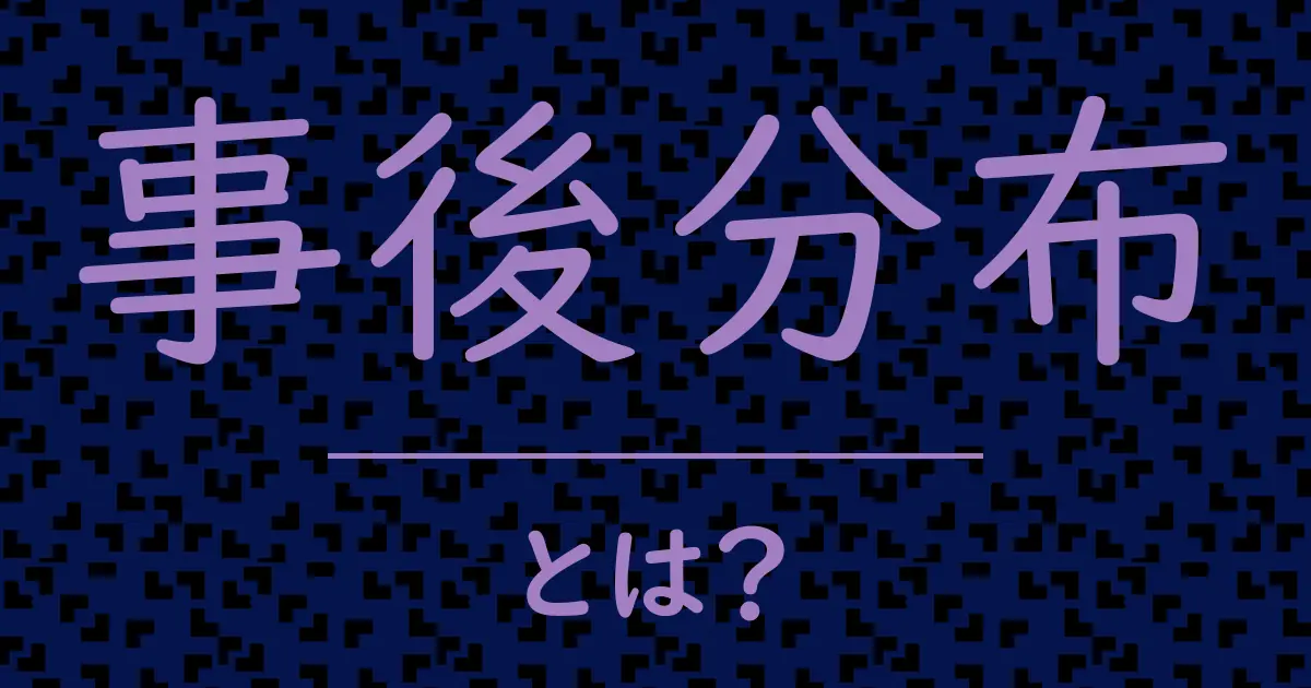 事後分布とは?毒舌で解説!