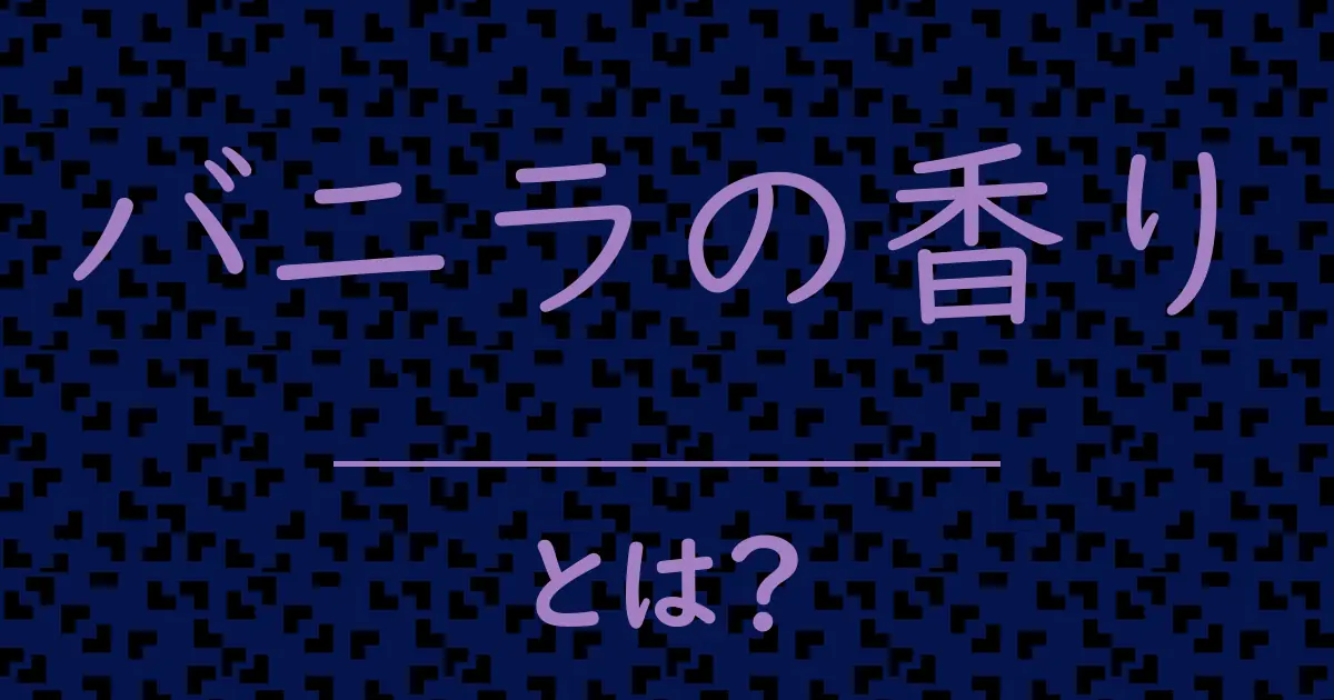 バニラの香りとは?毒舌で解説!