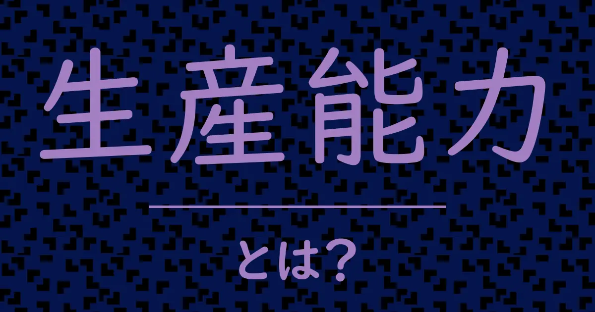 生産能力とは?毒舌で解説!