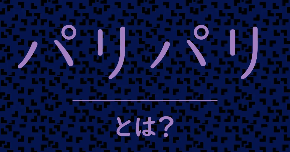パリパリとは？毒舌で解説！