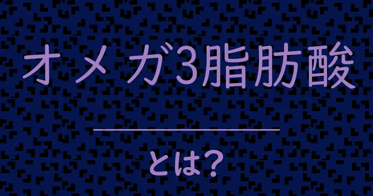 オメガ3脂肪酸とは?毒舌で解説!