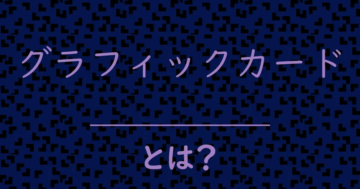 グラフィックカードとは?毒舌で解説!