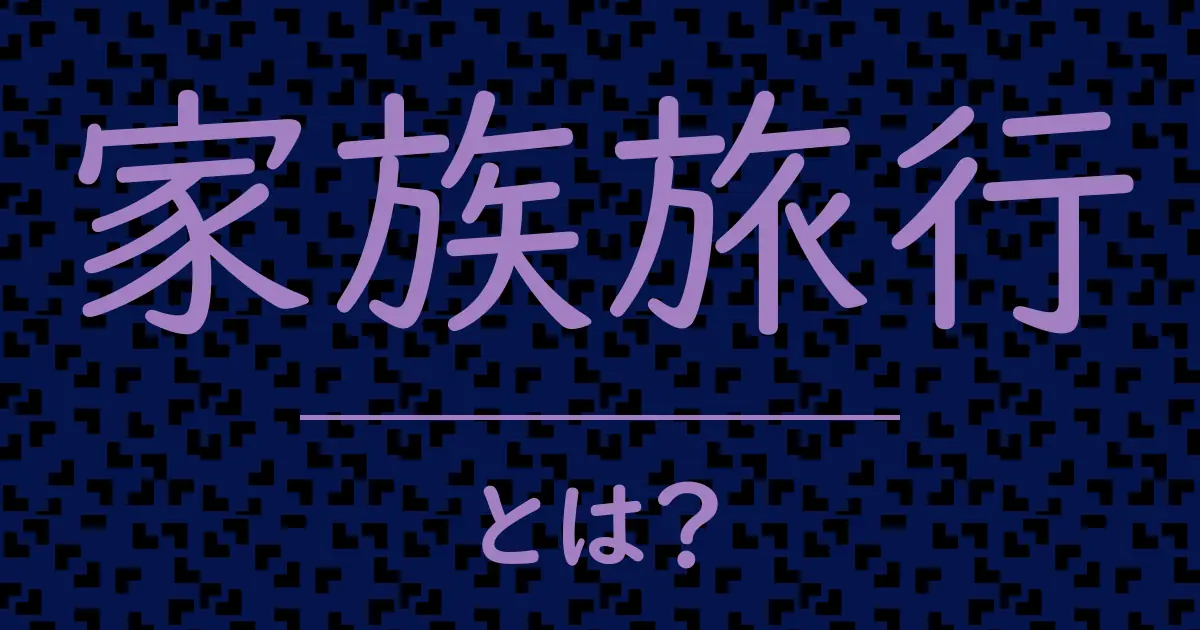 家族旅行とは?毒舌で解説!