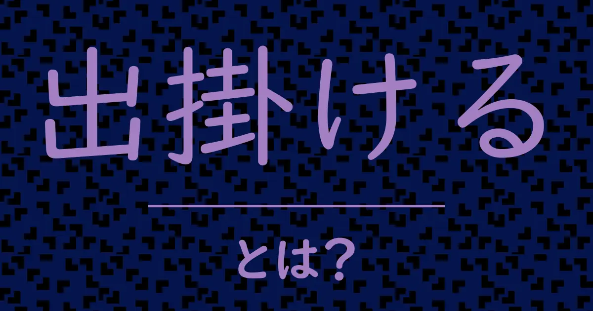 出掛けるとは?毒舌で解説!