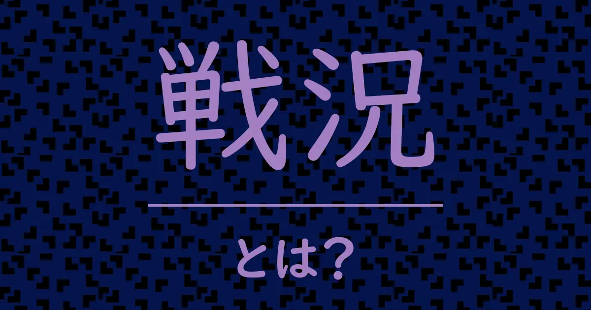 戦況とは?毒舌で解説!