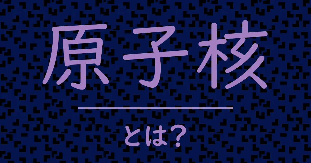 原子核とは？毒舌で解説！