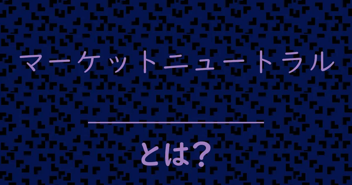 マーケットニュートラルとは?毒舌で解説!