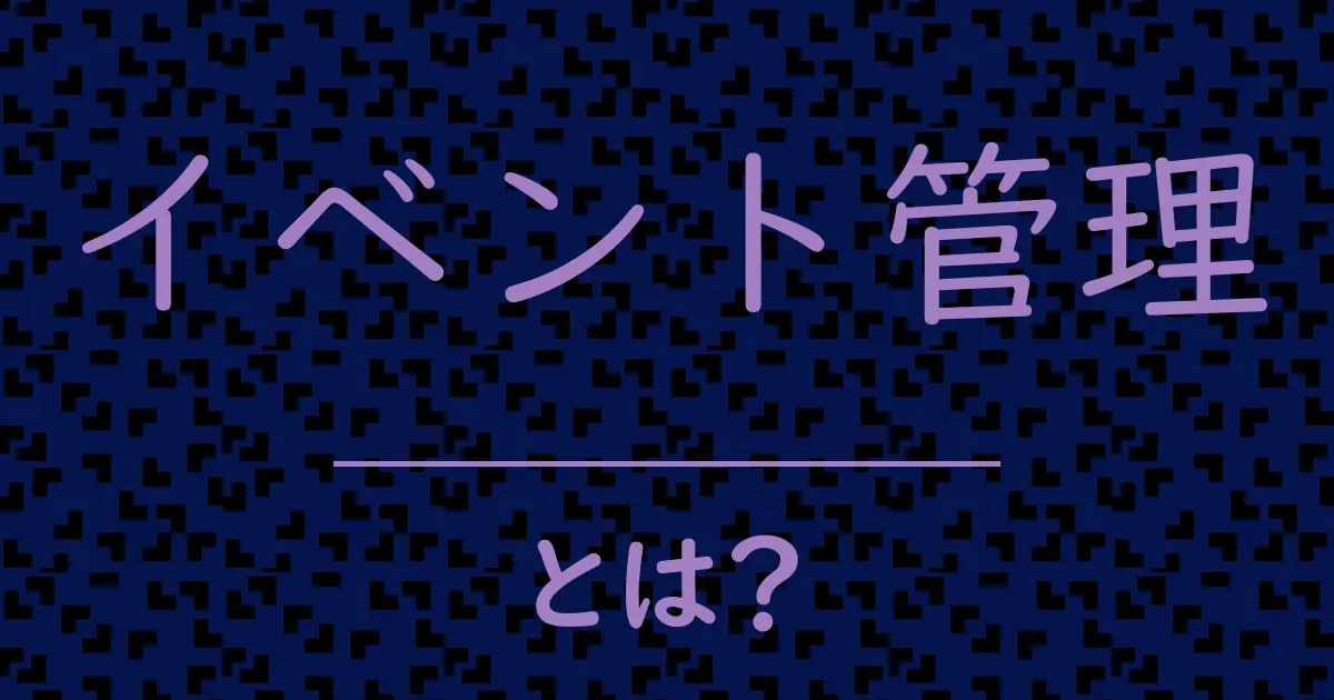 イベント管理とは?毒舌で解説!